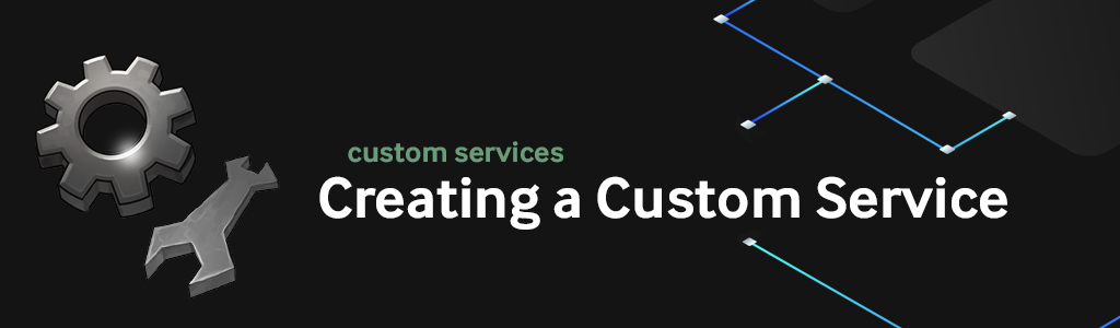Top level header for Creating a Custom Service.