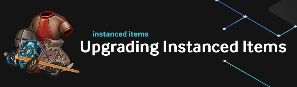 Top level header for Upgrading Instanced Items.